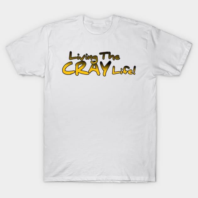 Living The Cray Life! T-Shirt by ComeBacKids